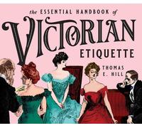 Thomas E. Hill The Essential Handbook of Victorian Etiquette (Tascabile)