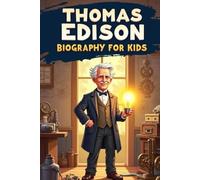 Thomas Edison Biography For Kids: The Inspiring Story of His Life, Inventive Journey, and the Creation of the Light Bulb