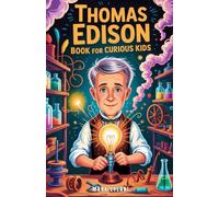 Thomas Edison Book for Curious Kids: The Man Who Failed a Thousand Times Until He Brought Light to Everyone