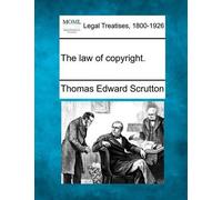 Thomas Edward Scrutton The Law of Copyright. (Tascabile)