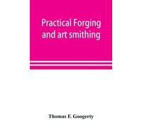 Thomas F Googerty Practical forging and art smithing (Tascabile)
