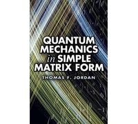 Thomas F. Jordan Quantum Mechanics in Simple Matrix Forms (Tascabile)
