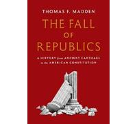 The Fall of Republics: A History from Ancient Carthage to the American Constitution