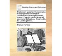 Thomas Fairchil The London Gardener. Containing the Most Experienced (Tascabile)