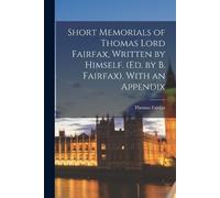 Thomas Fairfax Short Memorials of Thomas Lord Fairfax, Written by Hi (Tascabile)