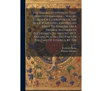 Thomas Falconer The Absurd Hypothesis, That Eusebius Of Cæsarea ... (Tascabile)