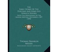 Thomas Franklin The Early Homes Of The Puritans And Some Old Ipswich (Tascabile)