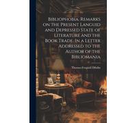 Thomas Frognall Bibliophobia. Remarks on the Present Languid (Copertina rigida)