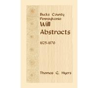 Thomas G Myers Bucks County, Pennsylvania Will Abstracts, 1825-1870 (Tascabile)
