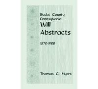 Thomas G Myers Bucks County, Pennsylvania Will Abstracts, 1870-1900 (Tascabile)