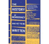 Thomas Geoghegan The History of Democracy Has Yet to Be Written (Tascabile)