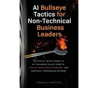 Thomas Gilberts AI Bullseye Tactics For Non-Technical Business Leade (Tascabile)