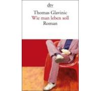 Thomas Glavinic Wie Man Leben Soll (Tascabile)