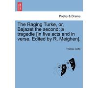 Thomas Goffe The Raging Turke, Or, Bajazet the Second: A Tragedie . (Tascabile)