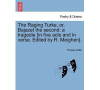 Thomas Goffe The Raging Turke, Or, Bajazet the Second (Tascabile)