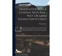 Thomas Gray Observations On A General Iron Rail-way, Or Land Steam-c (Tascabile)