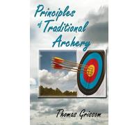 Thomas Grissom Principles of Traditional Archery (Copertina rigida)