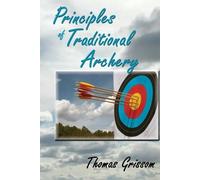 Thomas Grissom Principles of Traditional Archery (Tascabile)