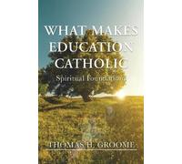 Thomas H. Groome What Makes Education Catholic (Tascabile)