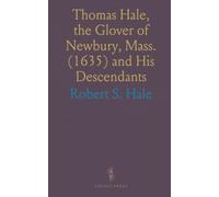 Thomas Hale, the Glover of Newbury, Mass. (1635) and His Descendants