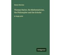 Thomas Hariot, the Mathematician, the Philosopher and the Scholar: in large print