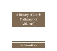 Thomas Heath A history of Greek mathematics (Volume I) From thales t (Tascabile)