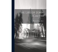 Thomas Henry Dyer The Life of John Calvin (Tascabile)