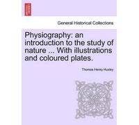 Thomas Henry Huxl Physiography: an introduction to the study of natu (Tascabile)