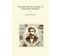 Thomas Henry Huxley: A Character Sketch