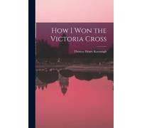 Thomas Henry Kavanagh How I Won the Victoria Cross (Tascabile)