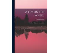 Thomas Herbert 1839-19 A Fly on the Wheel; or, How I Helped to Gove (Tascabile)