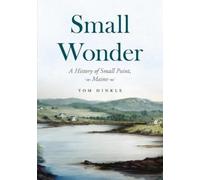 Thomas Hinkle Small Wonder - A History of Small Point, Maine (Tascabile)