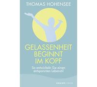 Thomas Hohensee Gelassenheit beginnt im Kopf: So entwickeln Sie eine (Tascabile)