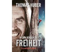 Thomas Huber In den Bergen ist Freiheit: Ein wildes Leben Die Auto (Tascabile)