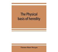 Thomas Hunt Morgan The physical basis of heredity (Tascabile)