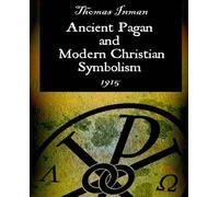 Thomas Inman Ancient Pagan and Modern Christian Symbolism (Tascabile)