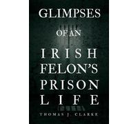 Thomas J Clarke Glimpses of an Irish Felon's Prison Life (Tascabile)