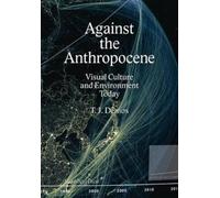 Thomas J. Demos Against the Anthropocene - Visual Culture and Enviro (Tascabile)