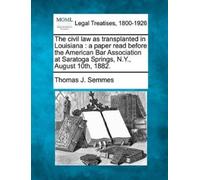 Thomas J Semmes The Civil Law as Transplanted in Louisiana: A Paper (Tascabile)