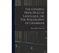 Thomas Jaffray 180 The General Principles of Language, or, The Philo (Tascabile)