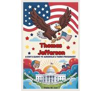Thomas Jefferson : A Kid’s Guide to America's Third President: An Exciting Story of Courage, Leadership, and Big Dreams