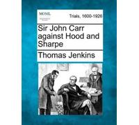 Thomas Jenkins Sir John Carr against Hood and Sharpe (Tascabile)