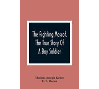 Thomas Joseph Kehoe E The Fighting Mascot, The True Story Of A Boy (Tascabile)