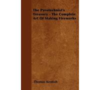 Thomas Kentish The Pyrotechnist's Treasury - The Complete Art Of Mak (Tascabile)