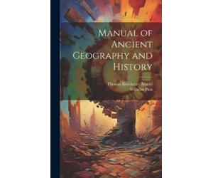 Thomas Kerchever Arnold Wilh Manual of Ancient Geography and (Copertina rigida)