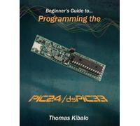 Thomas Kibalo Beginner's Guide to Programming the PIC24/dsPIC33 (Tascabile)