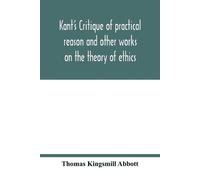 Thomas Kingsmil Kant's Critique of practical reason and other works (Tascabile)