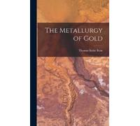Thomas Kirke Rose The Metallurgy of Gold (Copertina rigida)