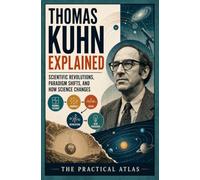 Thomas Kuhn Explained: Scientific Revolutions, Paradigm Shifts, and How Science Changes