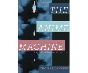 Thomas Lamarre The Anime Machine (Tascabile)